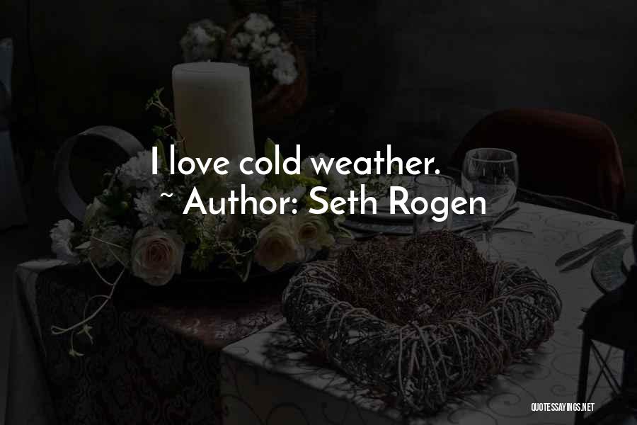 Cold Weather And Love Quotes By Seth Rogen