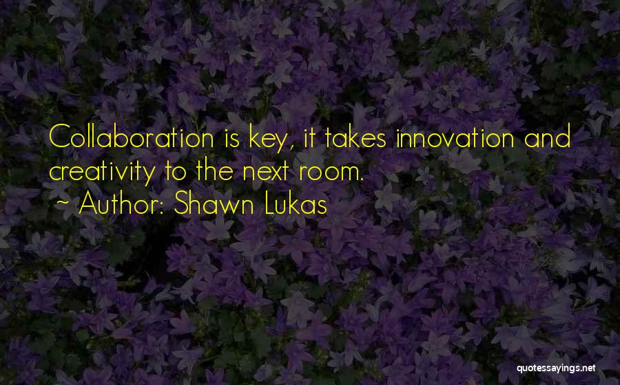 Collaboration And Innovation Quotes By Shawn Lukas