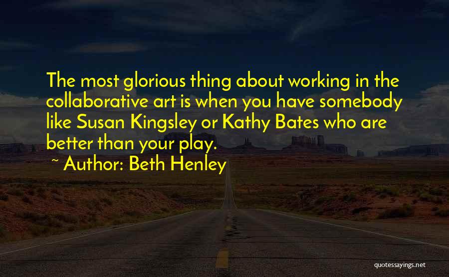 Collaborative Art Quotes By Beth Henley