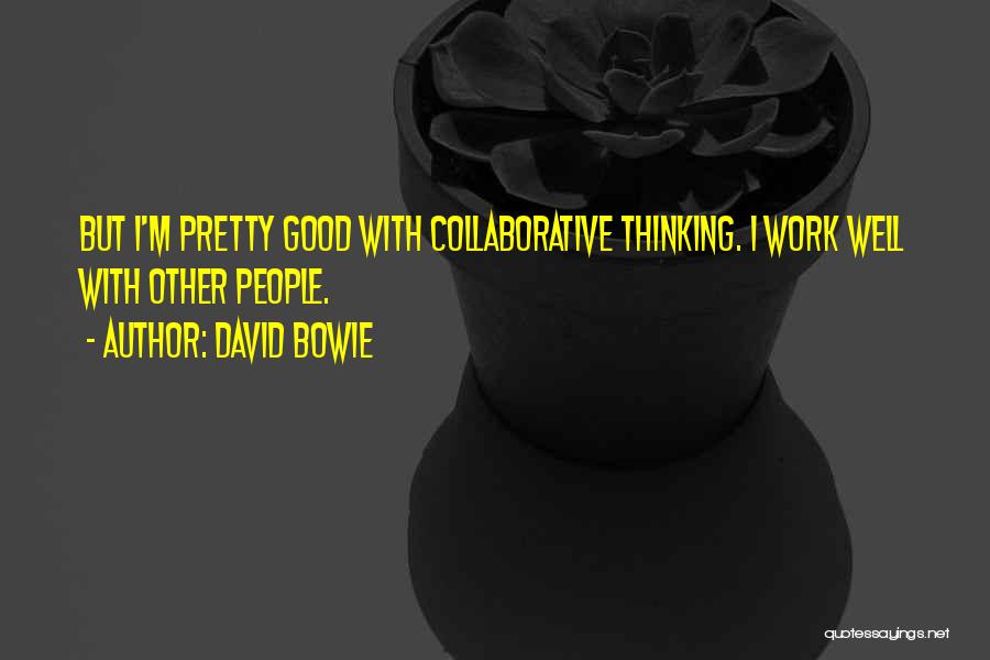 Collaborative Thinking Quotes By David Bowie