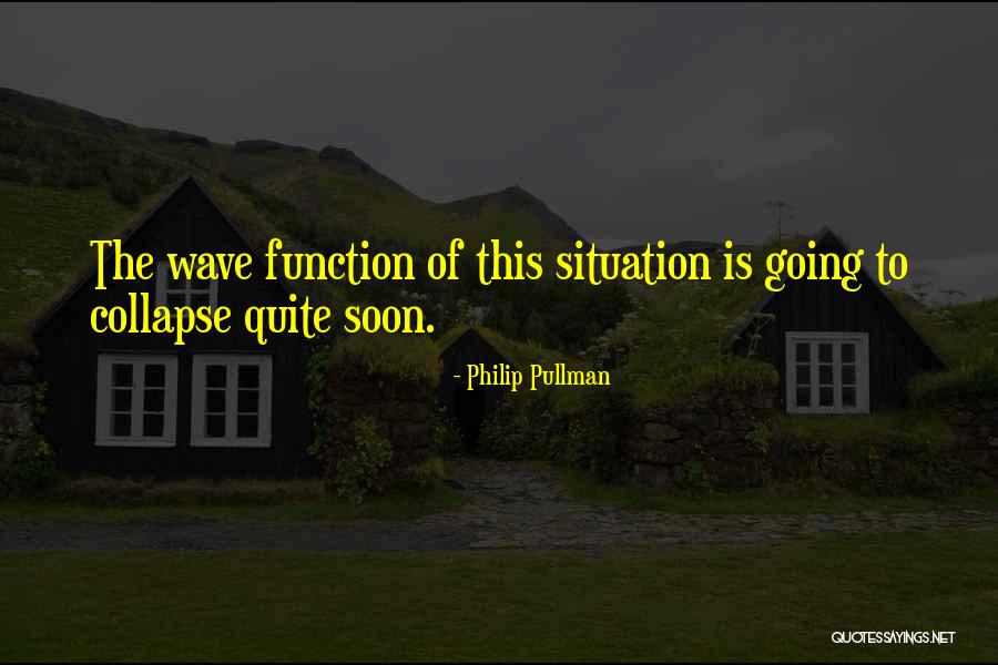 Collapse Of The Wave Function Quotes By Philip Pullman Collapse Of The Wave Function Quotes By Philip Pullman