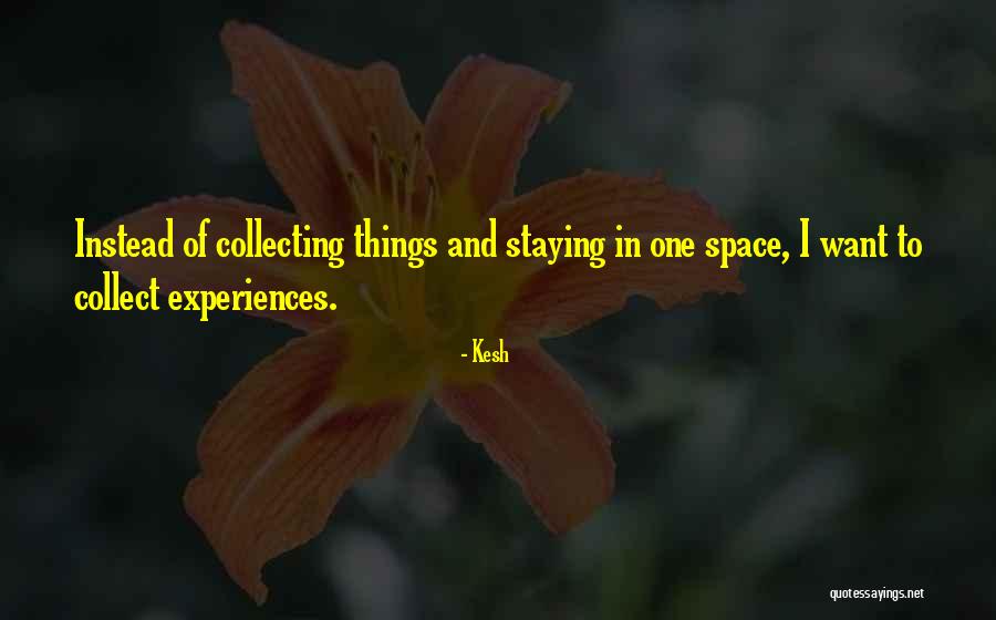 Collect Experiences Quotes By Kesh Collect Experiences Quotes By Kesh
