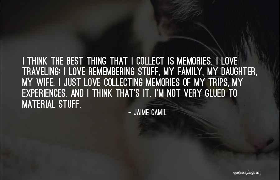 Collect Memories Not Things Quotes By Jaime Camil