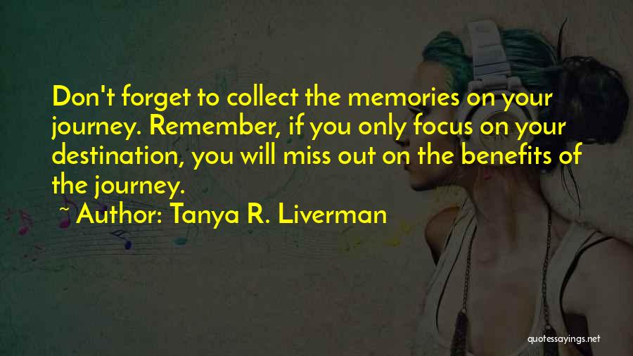 Collect Memories Not Things Quotes By Tanya R. Liverman