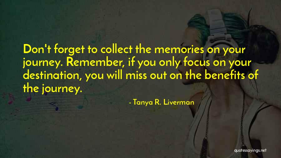 Collect Memories Not Things Quotes By Tanya R. Liverman