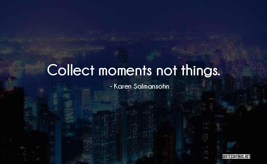 Collect Moments Not Things Quotes By Karen Salmansohn Collect Moments Not Things Quotes By Karen Salmansohn