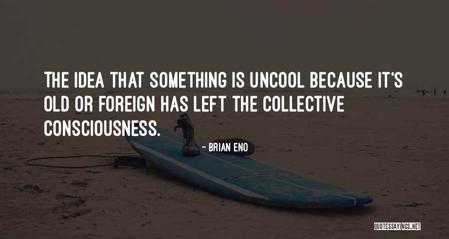 Collective Consciousness Quotes By Brian Eno