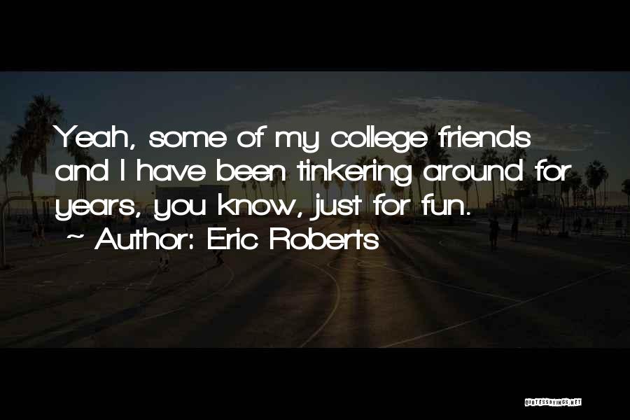 College And Fun Quotes By Eric Roberts