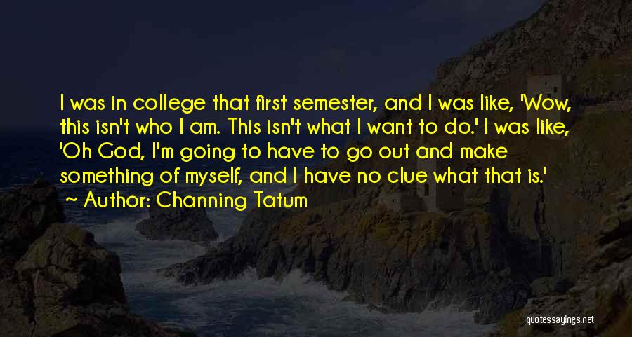 College And Going Out Quotes By Channing Tatum