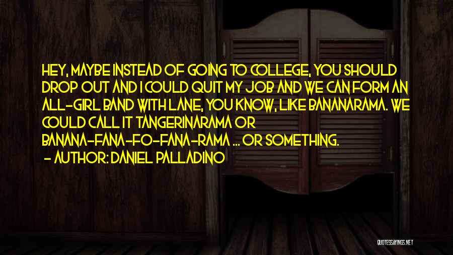 College And Going Out Quotes By Daniel Palladino