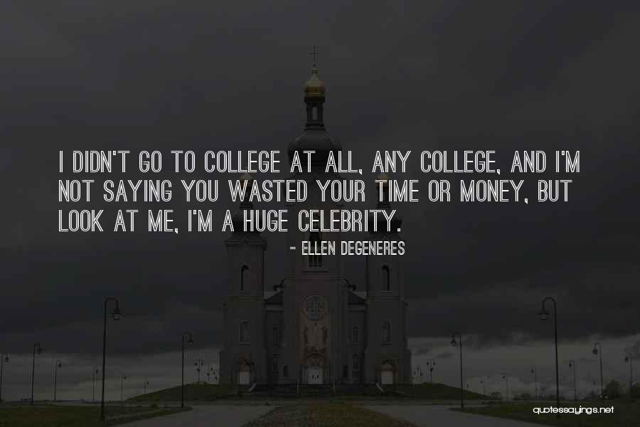 College And Time Quotes By Ellen DeGeneres College And Time Quotes By Ellen DeGeneres