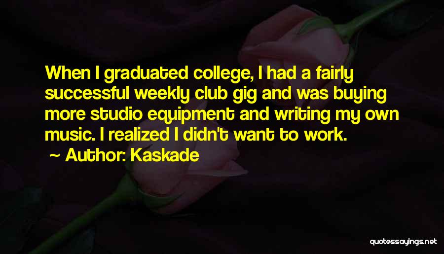 College And Work Quotes By Kaskade