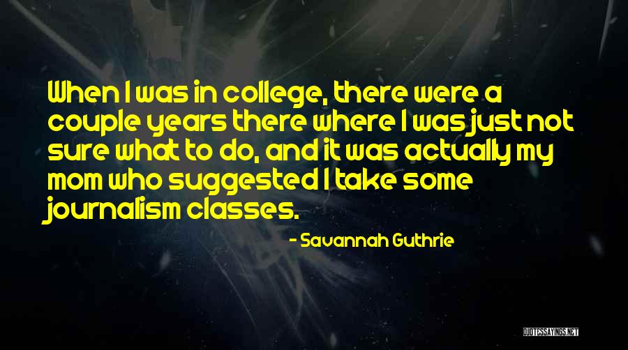 College Classes Quotes By Savannah Guthrie College Classes Quotes By Savannah Guthrie