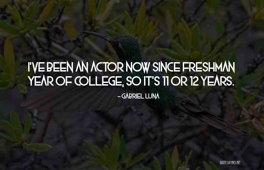 College Freshman Year Quotes By Gabriel Luna College Freshman Year Quotes By Gabriel Luna