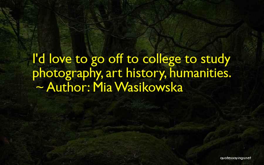 College Humanities Quotes By Mia Wasikowska