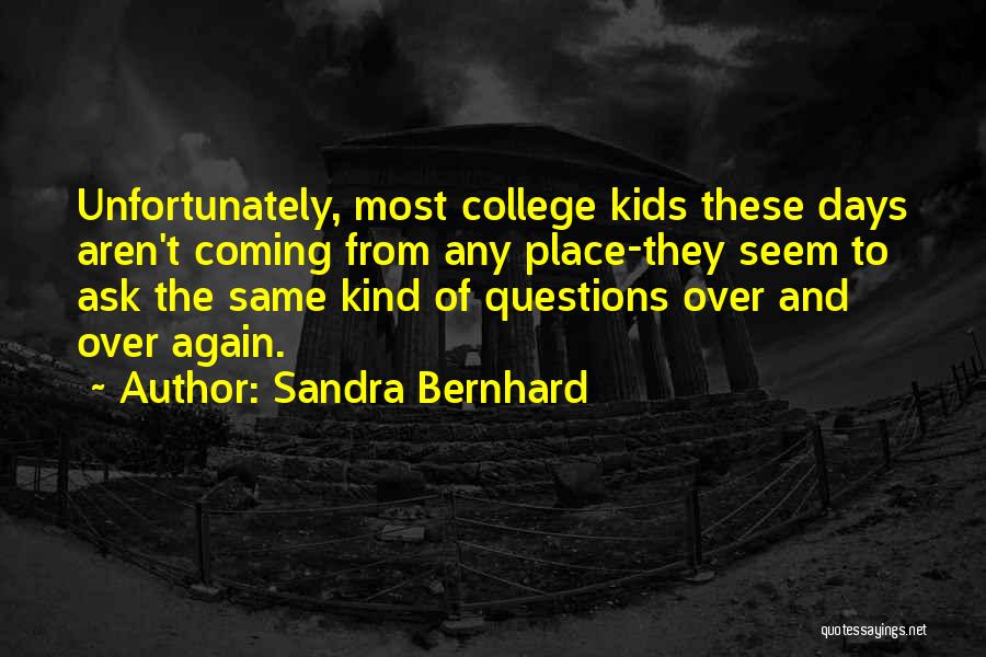 College Is A Place Where Quotes By Sandra Bernhard