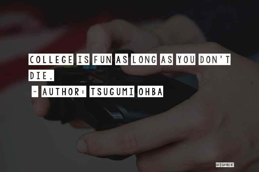 College Is Fun Quotes By Tsugumi Ohba