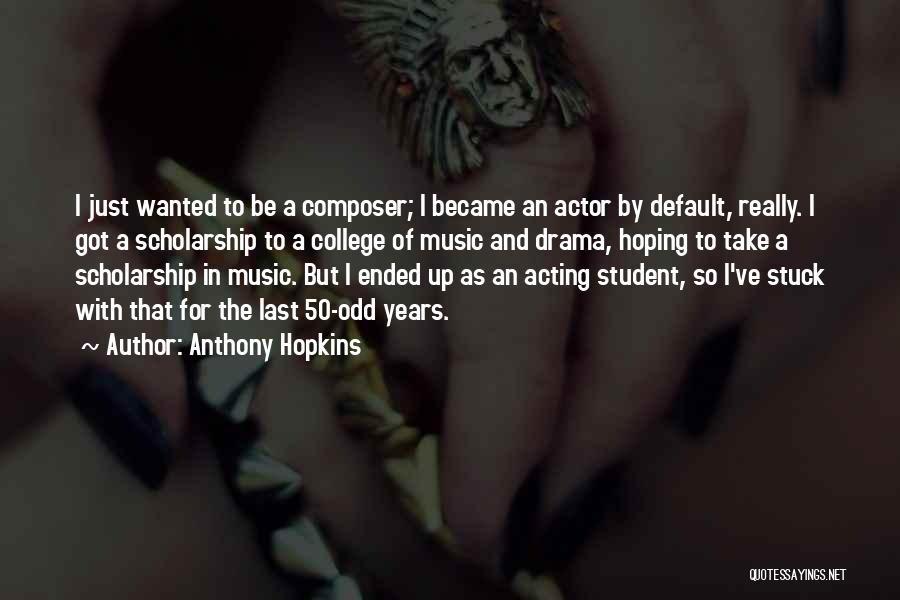College Scholarship Quotes By Anthony Hopkins