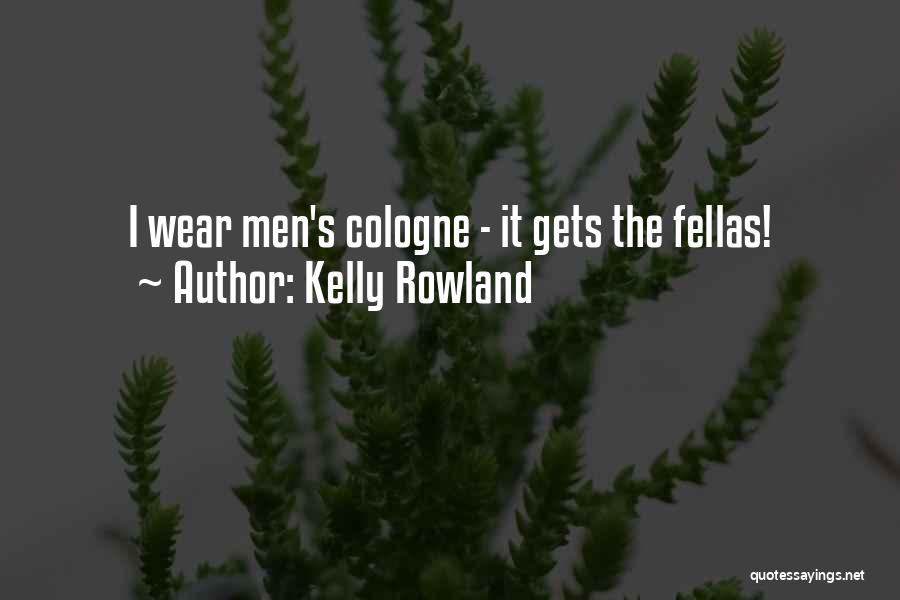 Cologne Quotes By Kelly Rowland