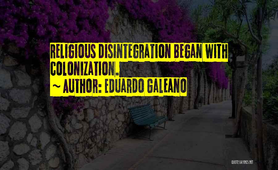 Colonization Quotes By Eduardo Galeano