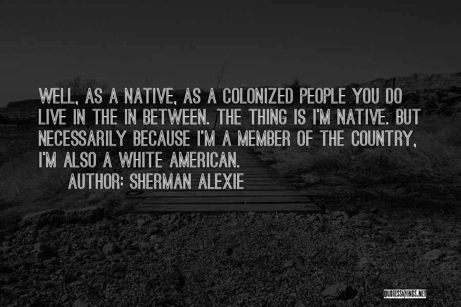 Colonized Quotes By Sherman Alexie