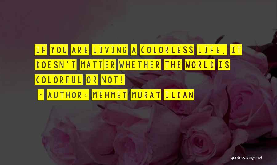 Colorless Life Quotes By Mehmet Murat Ildan
