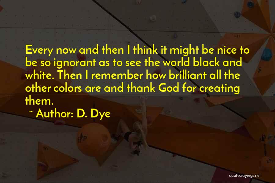 Colors Black And White Quotes By D. Dye