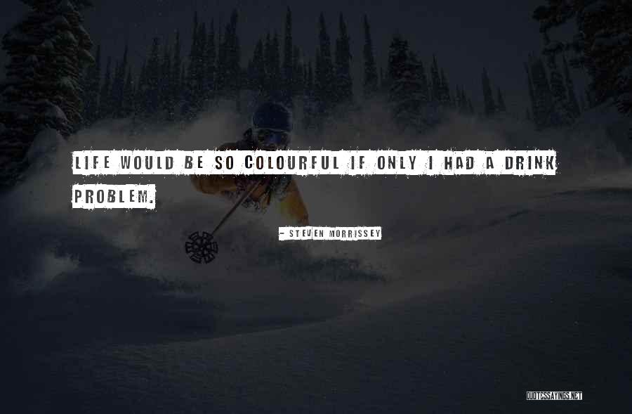 Colourful Life Quotes By Steven Morrissey Colourful Life Quotes By Steven Morrissey