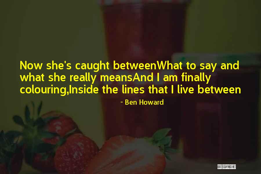 Colouring Outside The Lines Quotes By Ben Howard Colouring Outside The Lines Quotes By Ben Howard