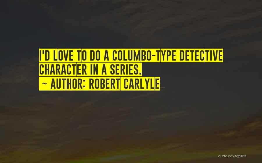 Columbo Quotes By Robert Carlyle