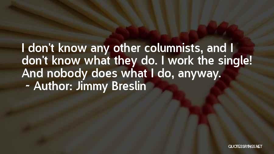 Columnists Quotes By Jimmy Breslin