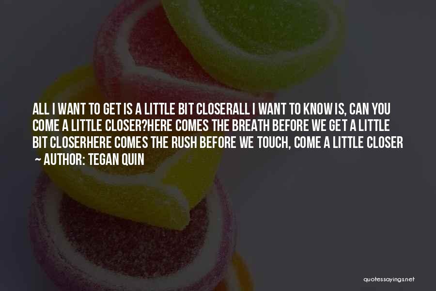 Come A Little Closer Quotes By Tegan Quin