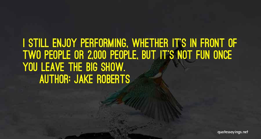 Come And Enjoy The Show Quotes By Jake Roberts