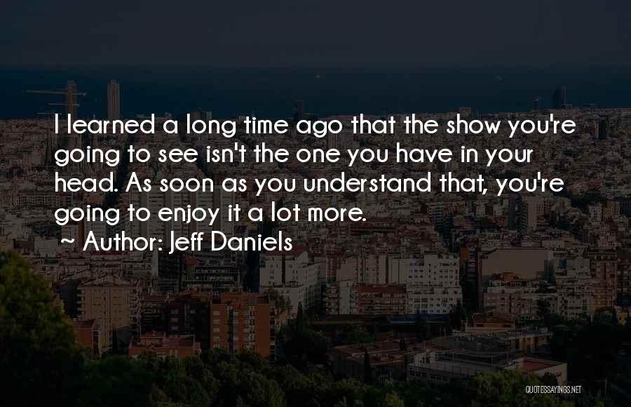 Come And Enjoy The Show Quotes By Jeff Daniels