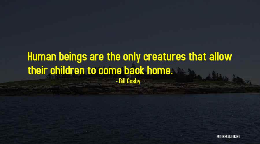 Come Back Home Quotes By Bill Cosby