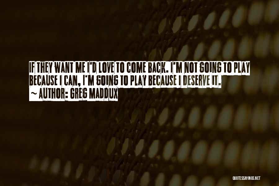 Come Back Me Love Quotes By Greg Maddux