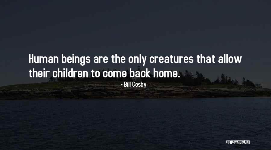 Come Back To Home Quotes By Bill Cosby Come Back To Home Quotes By Bill Cosby