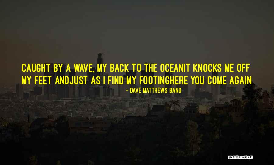 Come Back To Me Again Quotes By Dave Matthews Band