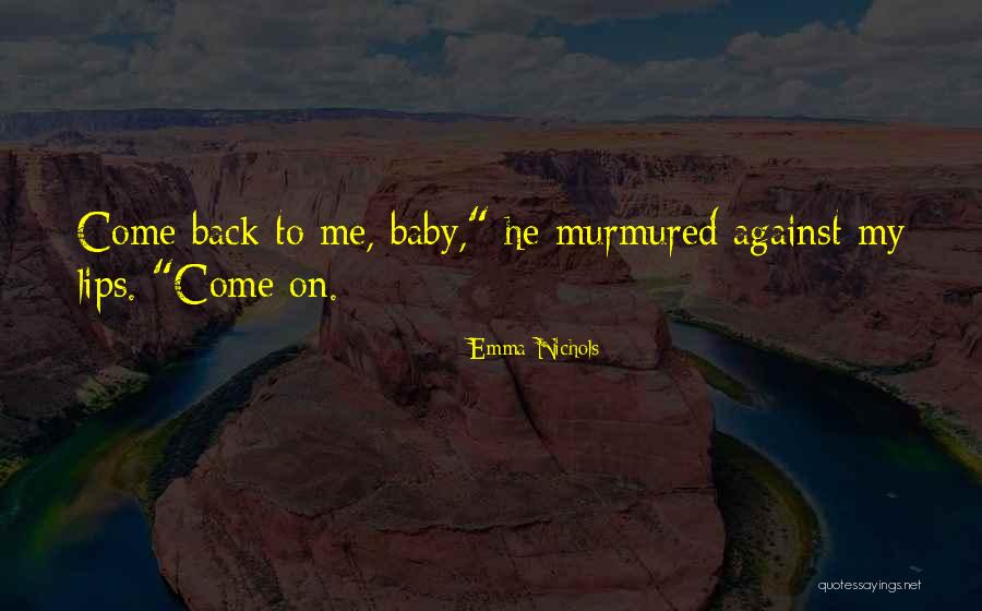 Come Back To Me Baby Quotes By Emma Nichols