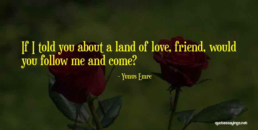Come Follow Me Quotes By Yunus Emre Come Follow Me Quotes By Yunus Emre