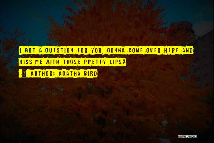 Come Here And Kiss Me Quotes By Agatha Bird