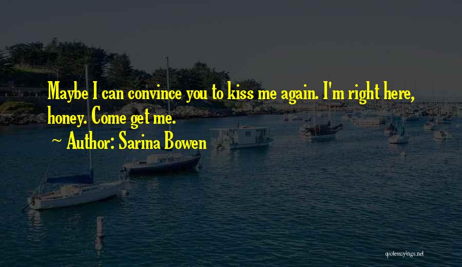 Come Here And Kiss Me Quotes By Sarina Bowen