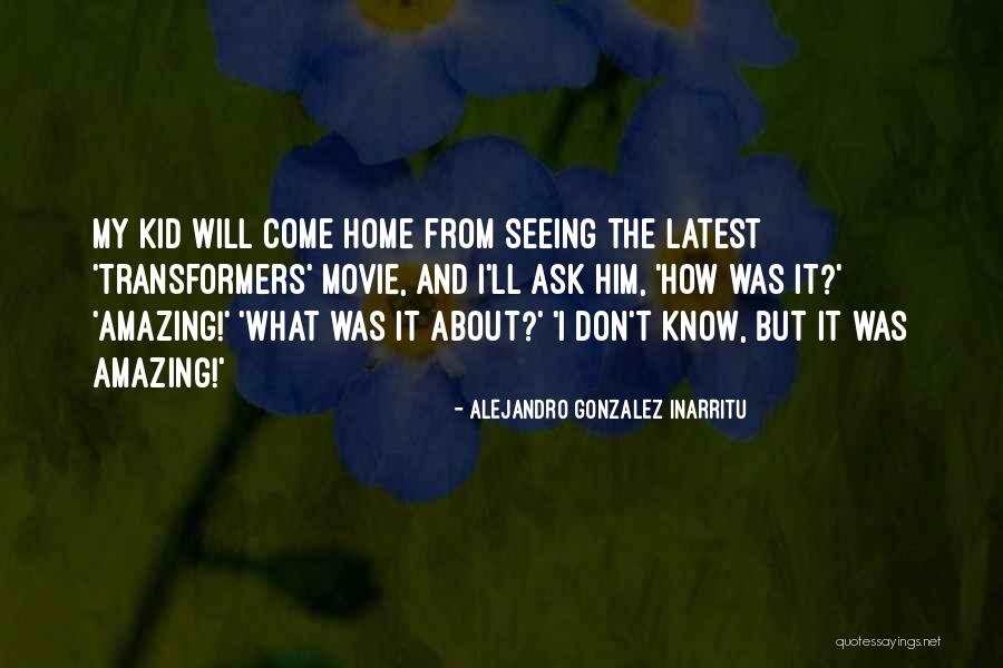 Come Home Movie Quotes By Alejandro Gonzalez Inarritu