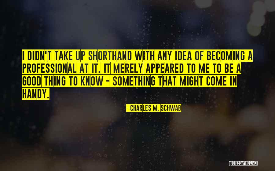 Come In Handy Quotes By Charles M. Schwab Come In Handy Quotes By Charles M. Schwab