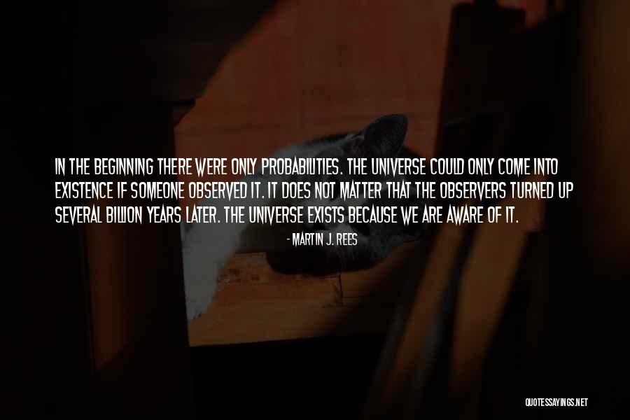 Come Into Existence Quotes By Martin J. Rees Come Into Existence Quotes By Martin J. Rees