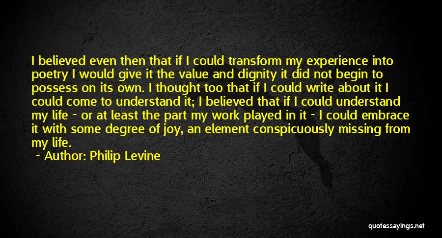 Come Into My Life Quotes By Philip Levine