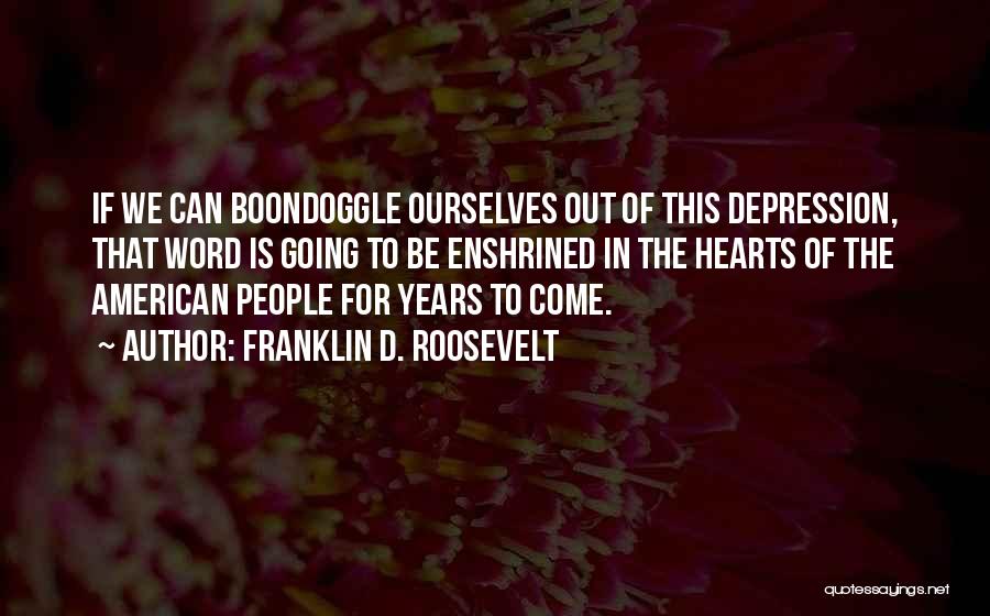 Come Out Of Depression Quotes By Franklin D. Roosevelt