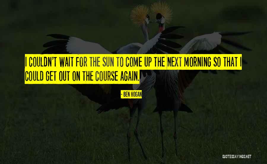 Come Out Sun Quotes By Ben Hogan