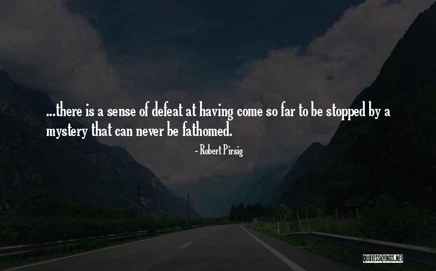 Come So Far Quotes By Robert Pirsig Come So Far Quotes By Robert Pirsig