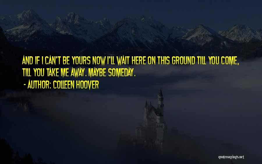 Come Take Me Away Quotes By Colleen Hoover